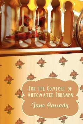 For the Comfort of Automated Phrases - Jane Cassady - cover