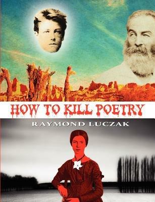 How to Kill Poetry - Raymond Luczak - cover