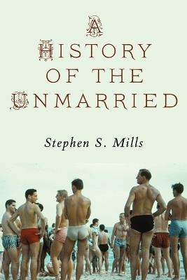A History of the Unmarried - Stephen S Mills - cover