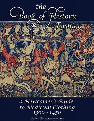 The Book of Historic Fashion: A Newcomer's Guide to Medieval Clothing (1300 - 1450) - Nicole Allen,Gregory D. Mele - cover