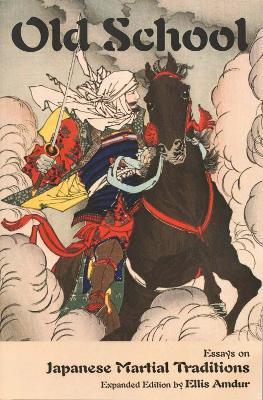 Old School: Essays on Japanese Martial Traditions (Expanded Edition) - Ellis Amdur - cover