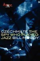 Czechmate: The Spy Who Played Jazz - Bill Moody - cover
