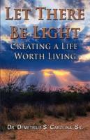 Let There Be Light Creating a Life Worth Living - Demetrius Carolina - cover