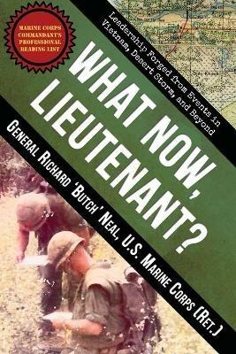 What Now, Lieutenant?: Leadership Forged from Events in Vietnam, Desert Storm and Beyond - Richard Neal - cover