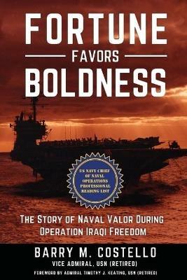 Fortune Favors Boldness: The Story of Naval Valor During Operation Iraqi Freedom - Barry M Costello - cover