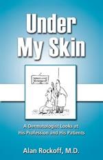 Under My Skin: A Dermatologist Looks at His Profession and His Patients