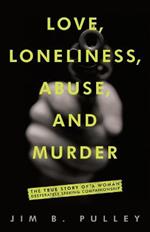 Love, Loneliness, Abuse, and Murder: The True Story of a Woman Desperately Seeking Companionship
