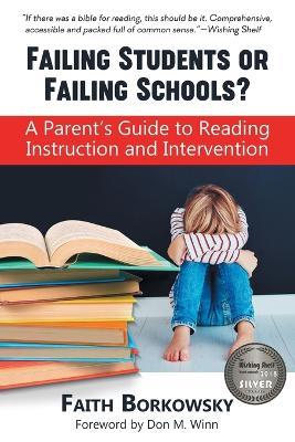Failing Students or Failing Schools?: A Parent's Guide to Reading Instruction and Intervention - Faith Borkowsky - cover