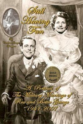 Still Having Fun: A Portrait of the Military Marriage of Rex and Bettie George - Candace George Thompson - cover