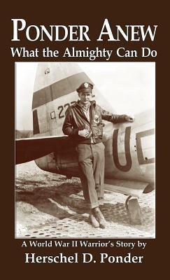 Ponder Anew What the Almighty Can Do: A World War II Warrior's Story - Herschel D Ponder,Robert Kiefer - cover