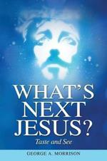 What's Next Jesus?: Taste and See