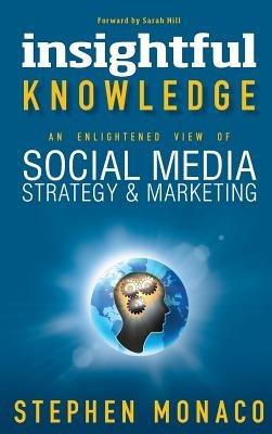 Insightful Knowledge - An Enlightened View of Social Media Strategy & Marketing - Stephen Monaco - cover