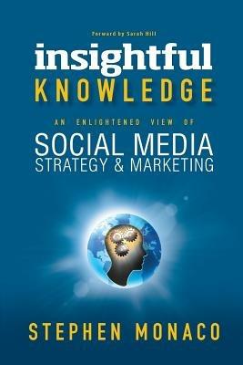 Insightful Knowledge: An Enlightened View of Social Media Strategy & Marketing - Stephen Monaco - cover