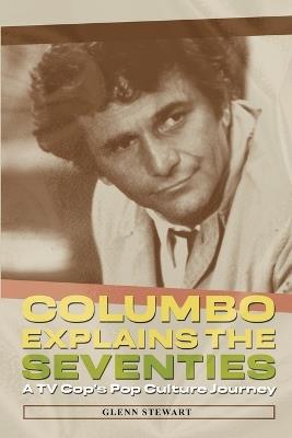 Columbo Explains the Seventies - Glenn Stewart - cover