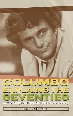 Columbo Explains the Seventies - Glenn Stewart - cover