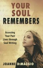 Your Soul Remembers: Accessing Your Past Lives Through Soul Writing