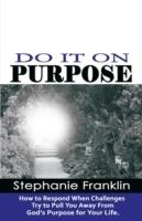 Do It on Purpose: How to Respond When Challenges Try to Pull You Away From God's Purpose for Your Life