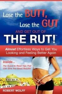 Lose the Butt, Lose the Gut and Get Out of the Rut! - Robert Wolff - cover