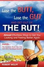 Lose the Butt, Lose the Gut and Get Out of the Rut!