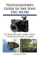 Photographer's Guide to the Sony DSC-RX100 - Alexander S White - cover