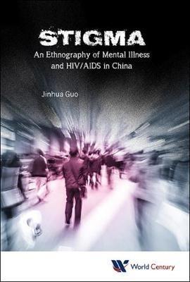 Stigma: An Ethnography Of Mental Illness And Hiv/aids In China - Jinhua Guo - cover