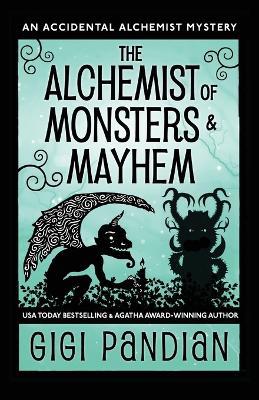 The Alchemist of Monsters and Mayhem: An Accidental Alchemist Mystery - Gigi Pandian - cover