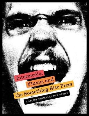 Intermedia, Fluxus and the Something Else Press - Selected Writings by Dick Higgins - cover