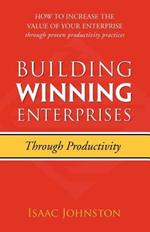 Building Winning Enterprises Through Productivity: How to Increase the Value of Your Enterprise Through Proven Productivity Practices