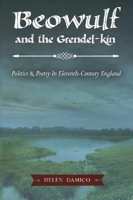 Beowulf and the Grendel-Kin: Politics and Poetry in Eleventh-Century England - Helen Damico - cover