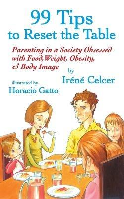 99 Tips to Reset the Table: Parenting in a Society Obsessed with Food, Weight, Obesity, & Body Image - Iraenae Celcer - cover