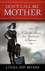 Don't Call Me Mother: A Daughter's Journey from Abandonment to Forgiveness