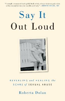 Say It Out Loud: Revealing and Healing the Scars of Sexual Abuse - Roberta Dolan - cover