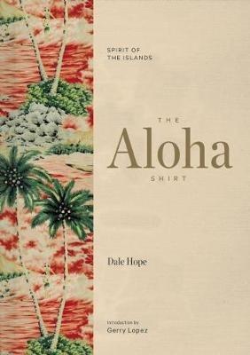 The Aloha Shirt: Spirit of the Islands - Dale Hope - cover
