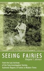 Seeing Fairies: From the Lost Archives of the Fairy Investigation Society, Authentic Reports of Fairies in Modern Times