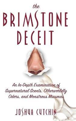 Brimstone Deceit: An In-Depth Examination of Supernatural Scents, Otherworldly Odors, and Monstrous Miasmas - Joshua Cutchin - cover