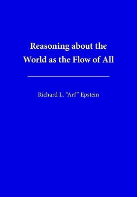 Reasoning about the World as the Flow of All - Richard L Epstein - cover