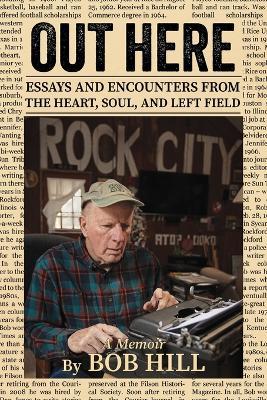 Out Here: Essays And Encounters From The Heart, Soul, And Left Field - Bob Hill - cover