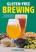 Gluten-Free Brewing: Techniques, Processes, and Ingredients for Crafting Flavorful Beer