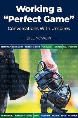 Working a "Perfect Game": Conversations with Umpires - Bill Nowlin - cover