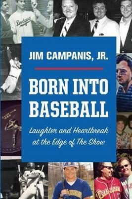 Born Into Baseball: Laughter and Heartbreak at the Edge of The Show - Jim Campanis - cover