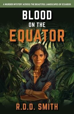 Blood on the Equator: A Murder Mystery Across the Beautiful Landscapes of Ecuador - R D D Smith - cover
