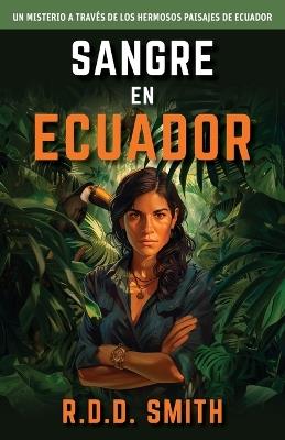 Sangre en Ecuador: Un misterio a través de los hermosos paisajes de Ecuador - R D D Smith - cover