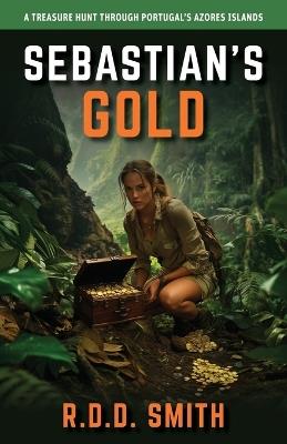 Sebastian's Gold: A Treasure Hunt Through Portugal's Azores Islands - R D D Smith - cover