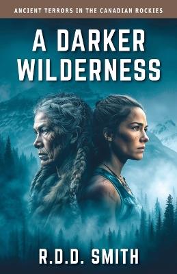 A Darker Wilderness: Ancient Terrors in the Canadian Rockies - R D D Smith - cover