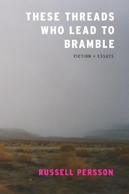 These Threads Who Lead to Bramble: Essays - Russell Persson - cover