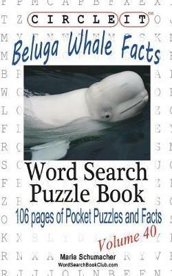 Circle It, Beluga Whale Facts, Word Search, Puzzle Book - Lowry Global Media LLC,Maria Schumacher - cover