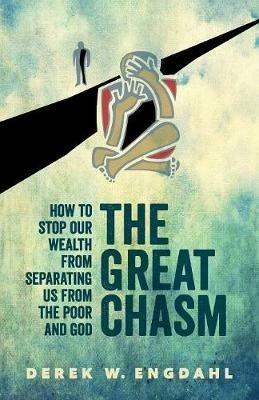 The Great Chasm: How to Stop Our Wealth from Separating Us from the Poor and God - Derek W Engdahl - cover