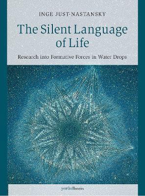 The Silent Language of Life: Research into Formative Forces in Water Drops - Inge Just-Nastansky - cover
