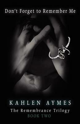 Don't Forget to Remember Me: The Remembrance Series, Book 3 - Kahlen Aymes - cover