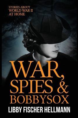 War, Spies, and Bobby Sox: Stories About World War Two At Home - Libby Fischer Hellmann - cover